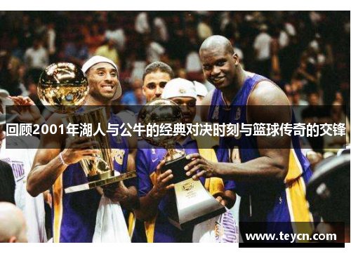 回顾2001年湖人与公牛的经典对决时刻与篮球传奇的交锋