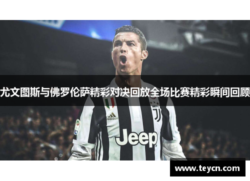 尤文图斯与佛罗伦萨精彩对决回放全场比赛精彩瞬间回顾