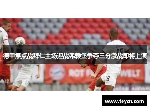 德甲焦点战拜仁主场迎战弗赖堡争夺三分激战即将上演