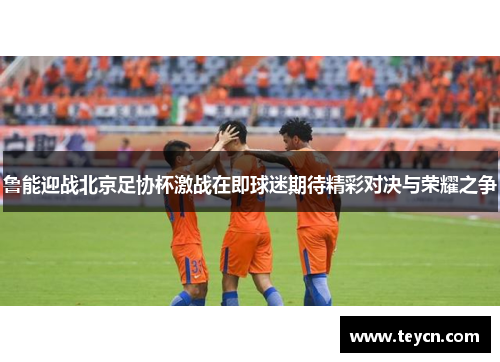 鲁能迎战北京足协杯激战在即球迷期待精彩对决与荣耀之争