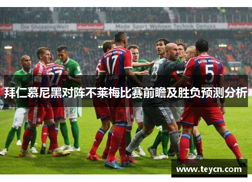 拜仁慕尼黑对阵不莱梅比赛前瞻及胜负预测分析